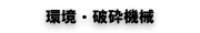 環境・破砕機械